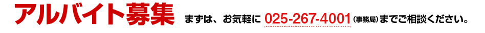 アルバイト募集　まずは、お気軽に025-267-4001（事務局）までご相談ください。